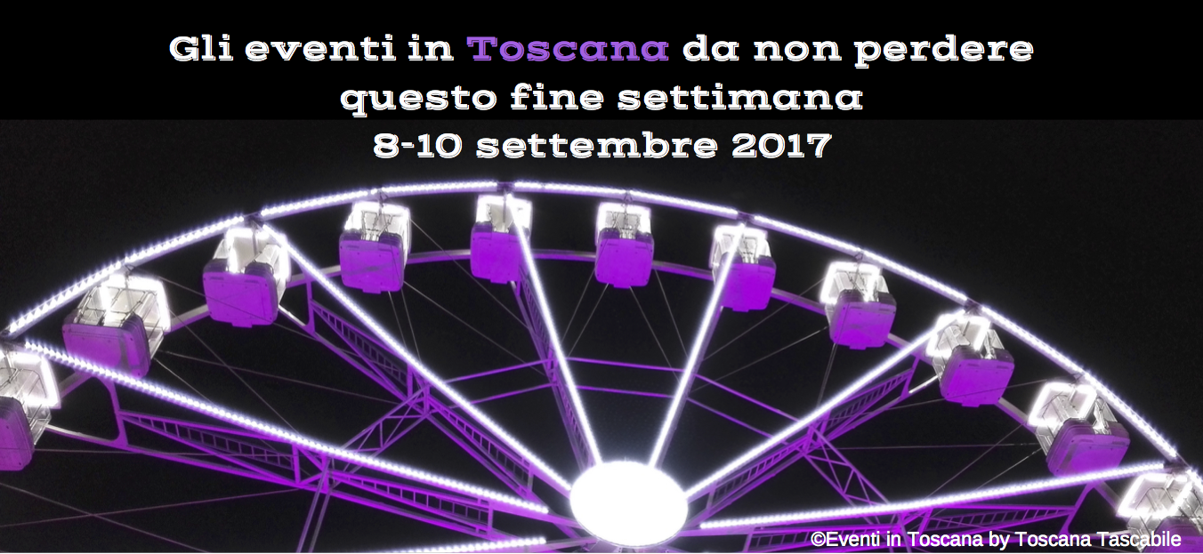 Gli eventi in Toscana da non perderequesto fine settimana8-10 settembre 2017